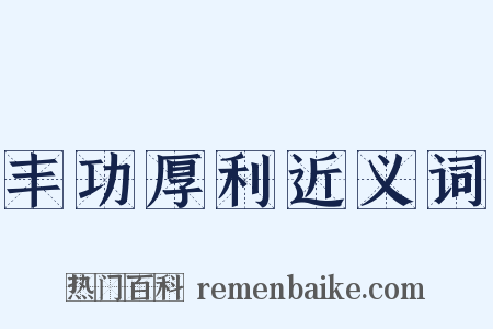 丰功厚利近义词是什么意思的图片